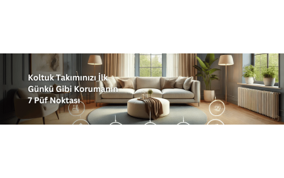 Koltuk Takımınızı İlk Günkü Gibi Korumanın 7 Püf Noktası